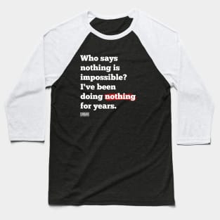 Who says nothing is impossible? I've been doing nothing for years. Baseball T-Shirt